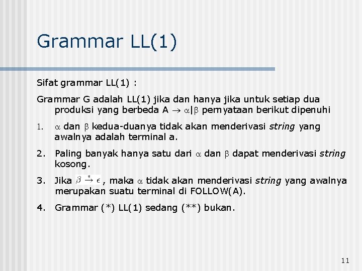 Grammar LL(1) Sifat grammar LL(1) : Grammar G adalah LL(1) jika dan hanya jika