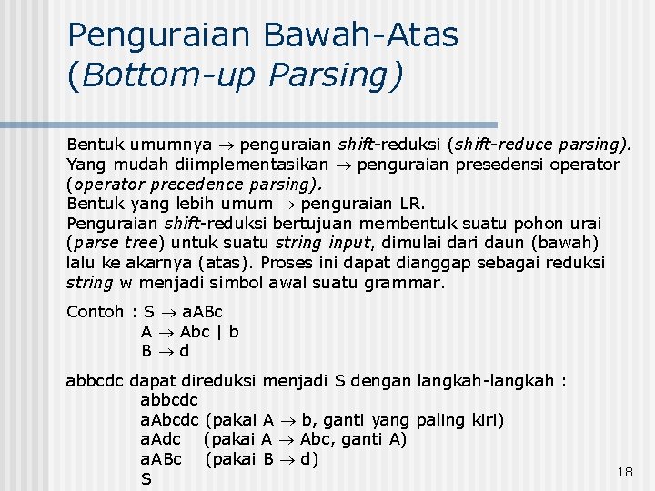 Penguraian Bawah-Atas (Bottom-up Parsing) Bentuk umumnya ® penguraian shift-reduksi (shift-reduce parsing). Yang mudah diimplementasikan