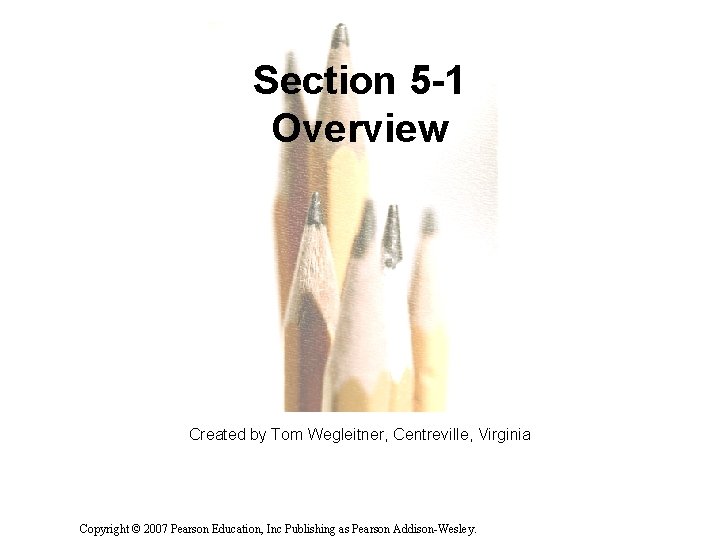 Section 5 -1 Overview Created by Tom Wegleitner, Centreville, Virginia Copyright © 2007 Pearson