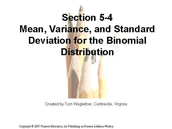 Section 5 -4 Mean, Variance, and Standard Deviation for the Binomial Distribution Created by