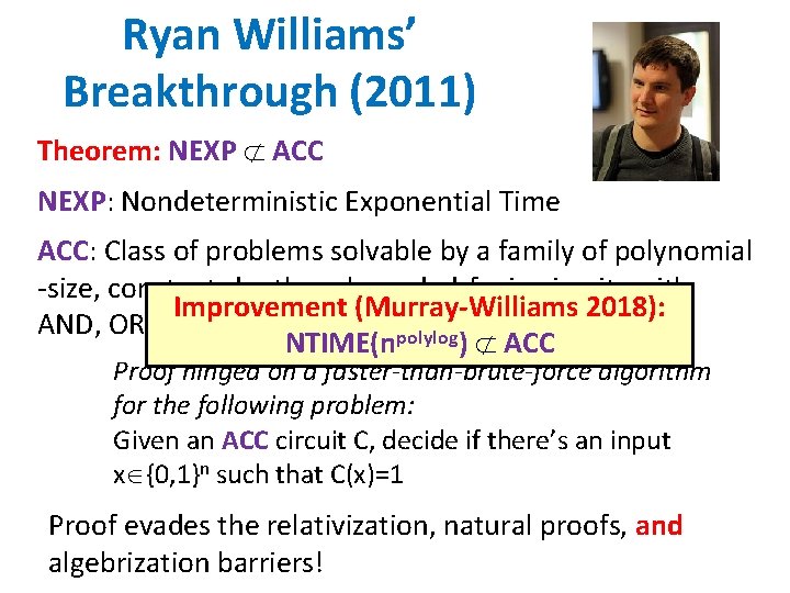 Ryan Williams’ Breakthrough (2011) Theorem: NEXP ACC NEXP: Nondeterministic Exponential Time ACC: Class of
