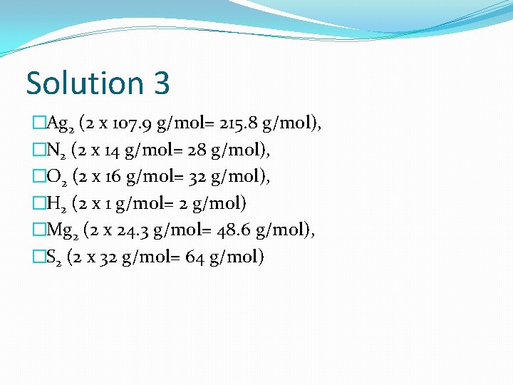 Solution 3 �Ag 2 (2 x 107. 9 g/mol= 215. 8 g/mol), �N 2