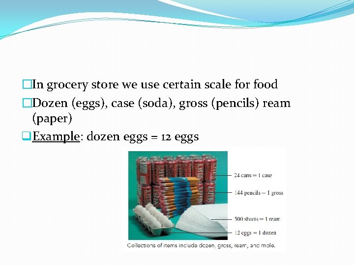 �In grocery store we use certain scale for food �Dozen (eggs), case (soda), gross