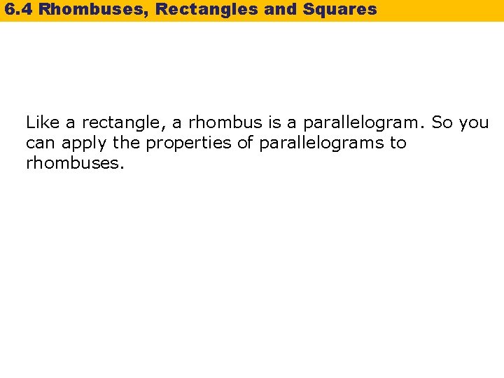 6. 4 Rhombuses, Rectangles and Squares Like a rectangle, a rhombus is a parallelogram.