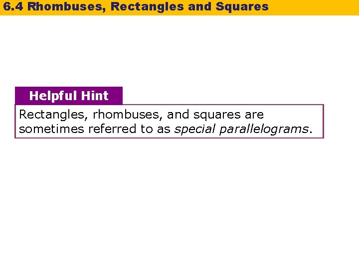 6. 4 Rhombuses, Rectangles and Squares Helpful Hint Rectangles, rhombuses, and squares are sometimes