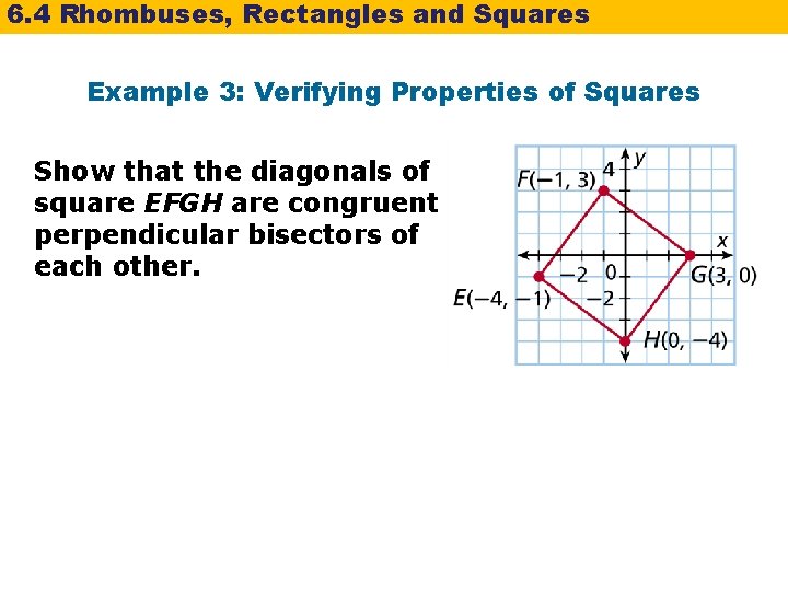 6. 4 Rhombuses, Rectangles and Squares Example 3: Verifying Properties of Squares Show that