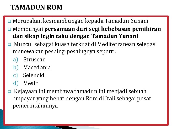 TAMADUN ROM q Merupakan kesinambungan kepada Tamadun Yunani q Mempunyai persamaan dari segi kebebasan