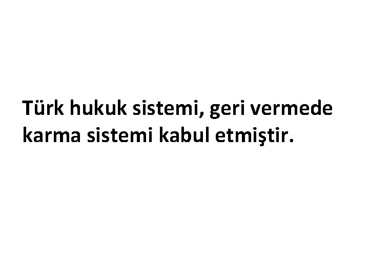 Türk hukuk sistemi, geri vermede karma sistemi kabul etmiştir. 