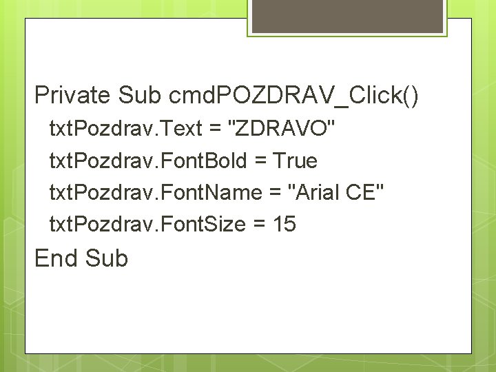 Private Sub cmd. POZDRAV_Click() txt. Pozdrav. Text = "ZDRAVO" txt. Pozdrav. Font. Bold =