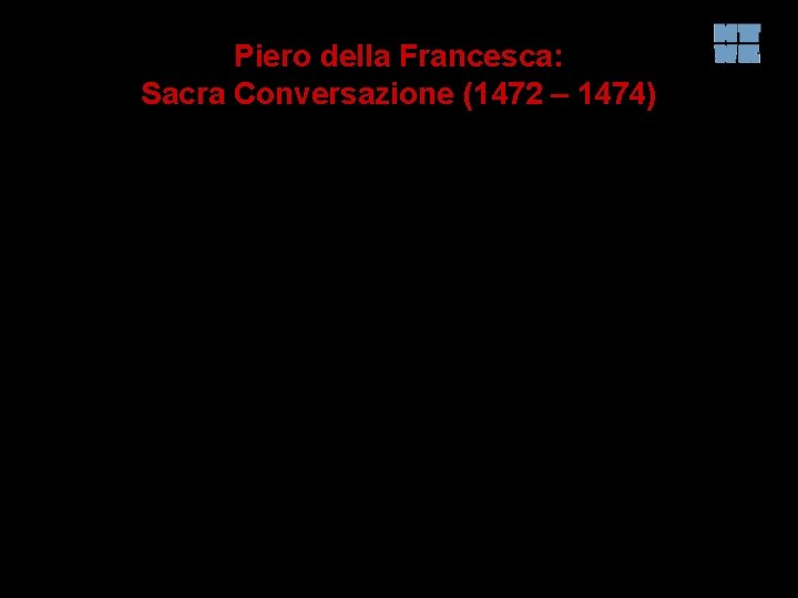 Piero della Francesca: Sacra Conversazione (1472 – 1474) 
