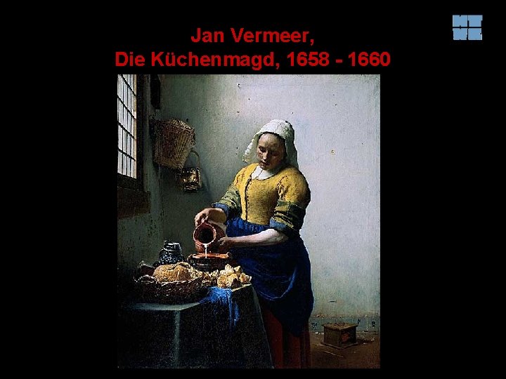 Jan Vermeer, Die Küchenmagd, 1658 - 1660 