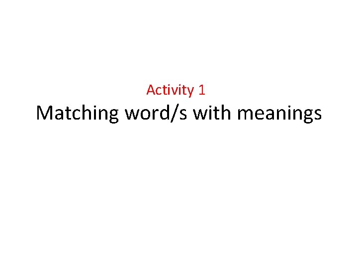 Activity 1 Matching word/s with meanings 