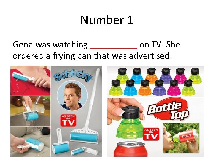 Number 1 Gena was watching _____ on TV. She ordered a frying pan that