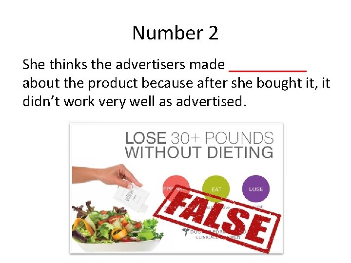 Number 2 She thinks the advertisers made _____ about the product because after she