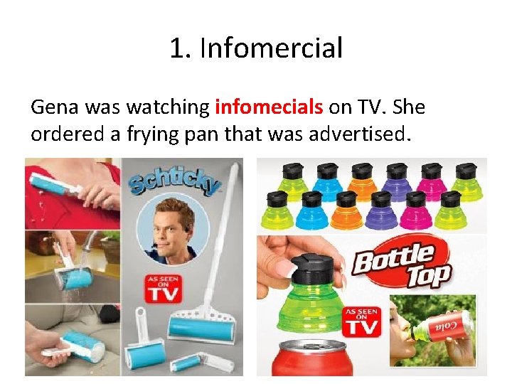 1. Infomercial Gena was watching infomecials on TV. She ordered a frying pan that