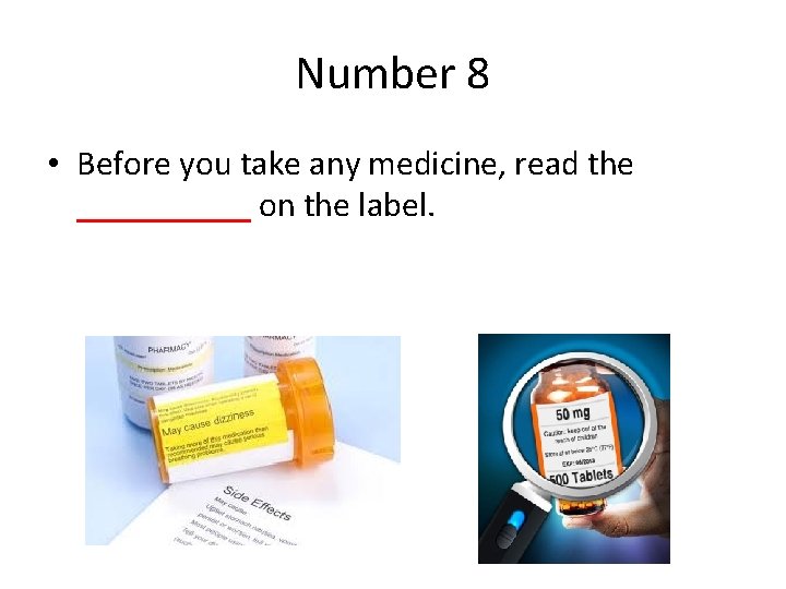 Number 8 • Before you take any medicine, read the _____ on the label.