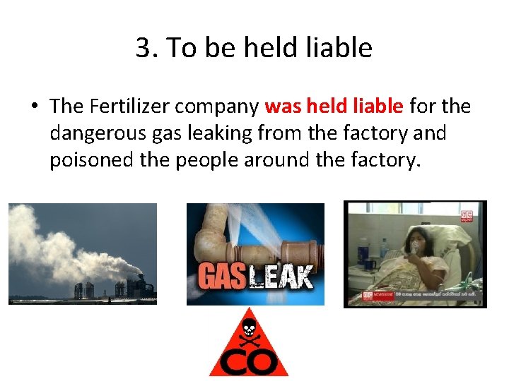 3. To be held liable • The Fertilizer company was held liable for the