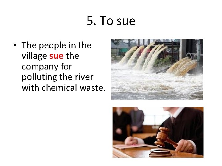 5. To sue • The people in the village sue the company for polluting