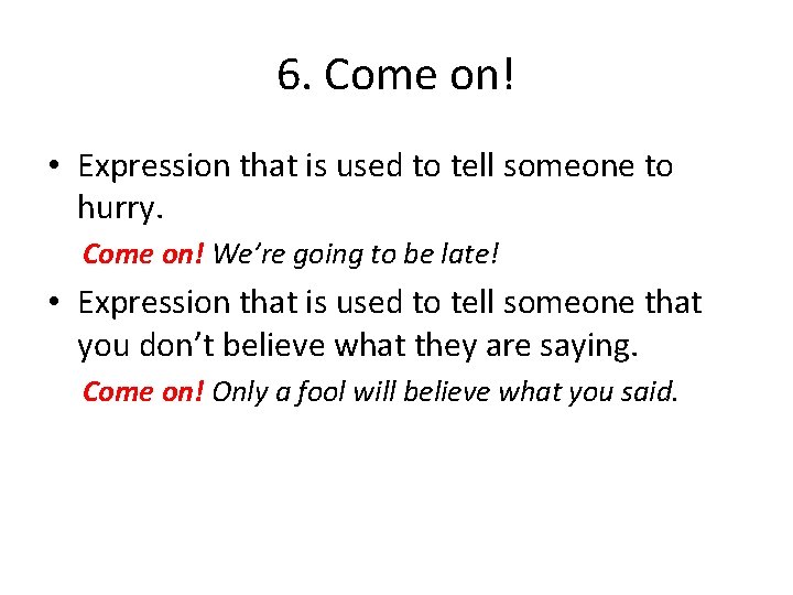 6. Come on! • Expression that is used to tell someone to hurry. Come