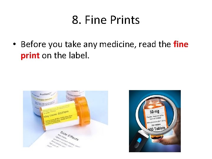 8. Fine Prints • Before you take any medicine, read the fine print on