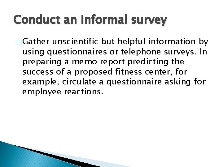 Conduct an informal survey � Gather unscientific but helpful information by using questionnaires or