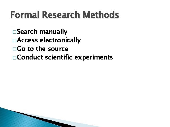 Formal Research Methods � Search manually � Access electronically � Go to the source