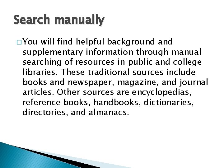 Search manually � You will find helpful background and supplementary information through manual searching