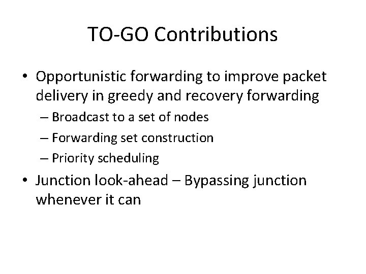 TO-GO Contributions • Opportunistic forwarding to improve packet delivery in greedy and recovery forwarding