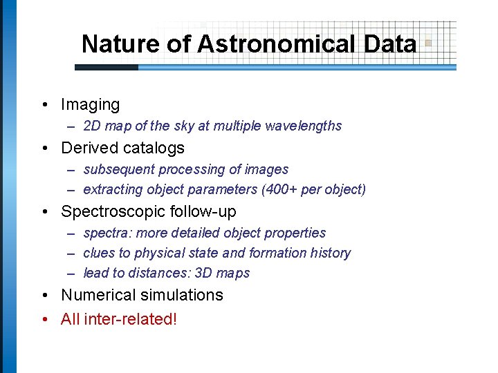 Nature of Astronomical Data • Imaging – 2 D map of the sky at