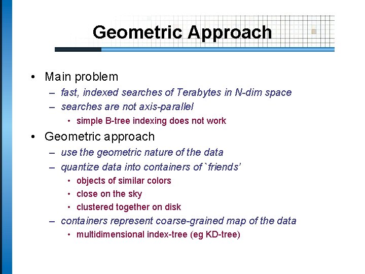 Geometric Approach • Main problem – fast, indexed searches of Terabytes in N-dim space