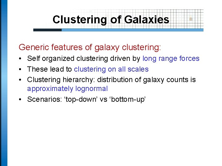 Clustering of Galaxies Generic features of galaxy clustering: • Self organized clustering driven by