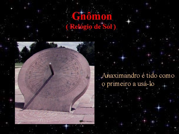 Gnômon ( Relógio de Sol ) Anaximandro é tido como o primeiro a usá-lo