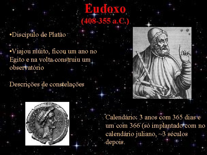 Eudoxo (408 -355 a. C. ) • Discípulo de Platão • Viajou muito, ficou