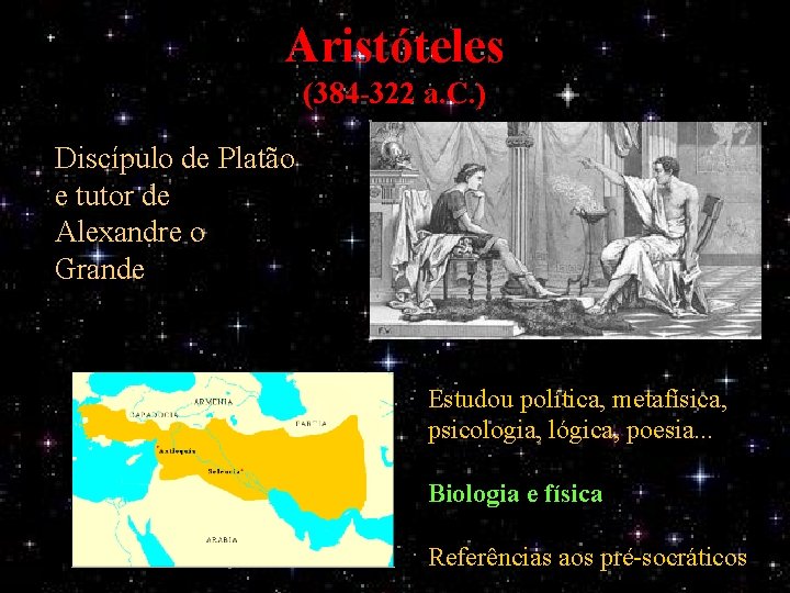 Aristóteles (384 -322 a. C. ) Discípulo de Platão e tutor de Alexandre o