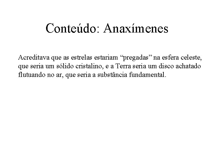 Conteúdo: Anaxímenes Acreditava que as estrelas estariam “pregadas” na esfera celeste, que seria um