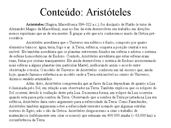 Conteúdo: Aristóteles (Stagira, Macedôonia 384– 322 a. c. ), foi discípulo de Platão (e