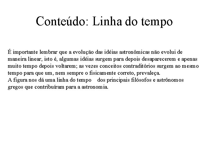 Conteúdo: Linha do tempo É importante lembrar que a evolução das idéias astronômicas não