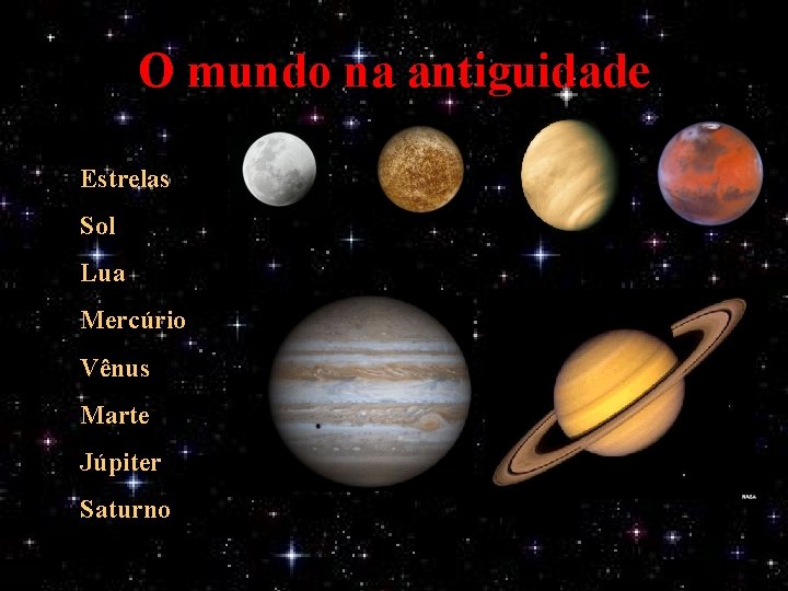 O mundo na antiguidade Estrelas Sol Lua Mercúrio Vênus Marte Júpiter Saturno 