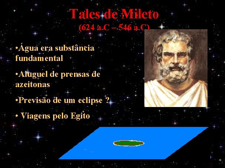 Tales de Mileto (624 a. C – 546 a. C) • Água era substância