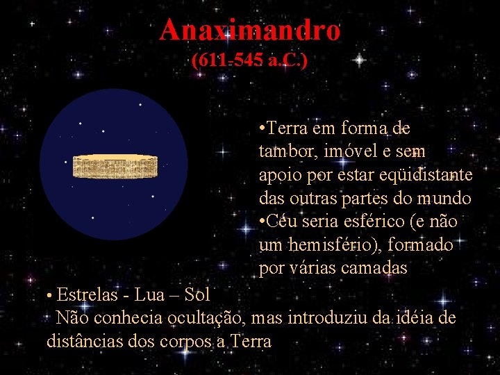 Anaximandro (611 -545 a. C. ) • Terra em forma de tambor, imóvel e