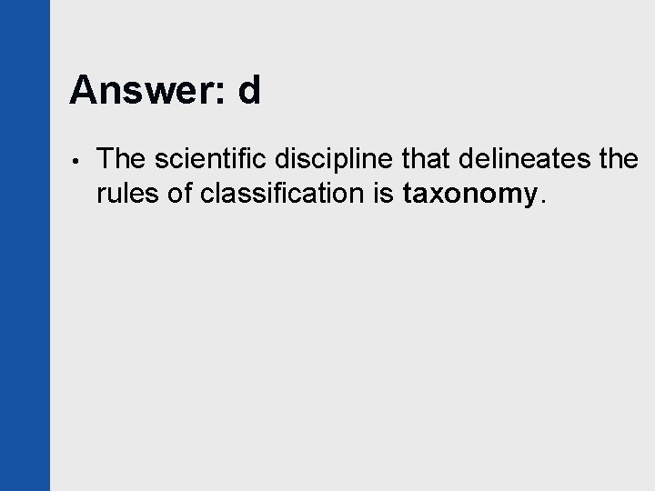 Answer: d • The scientific discipline that delineates the rules of classification is taxonomy.