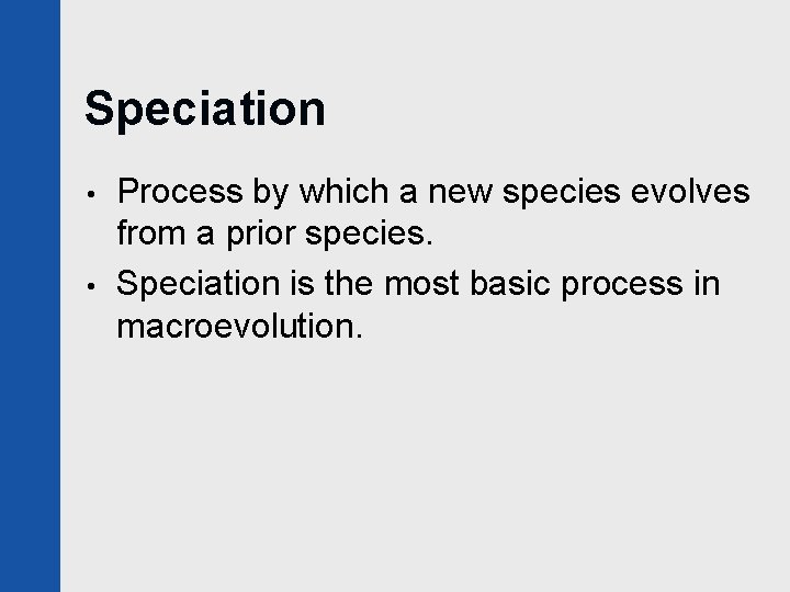 Speciation • • Process by which a new species evolves from a prior species.