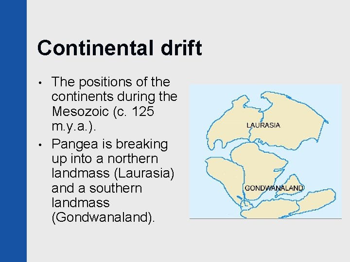 Continental drift • • The positions of the continents during the Mesozoic (c. 125