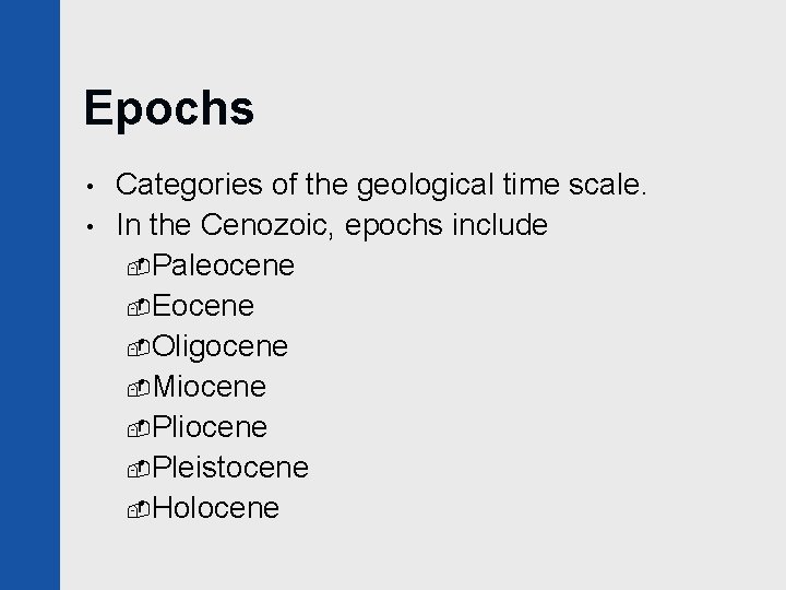Epochs • • Categories of the geological time scale. In the Cenozoic, epochs include