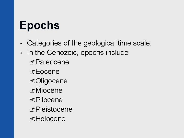 Epochs • • Categories of the geological time scale. In the Cenozoic, epochs include