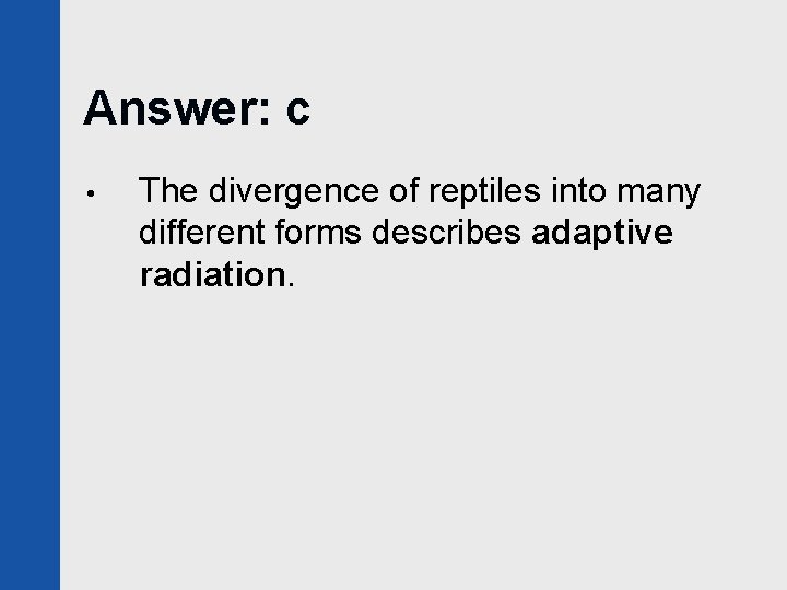Answer: c • The divergence of reptiles into many different forms describes adaptive radiation.