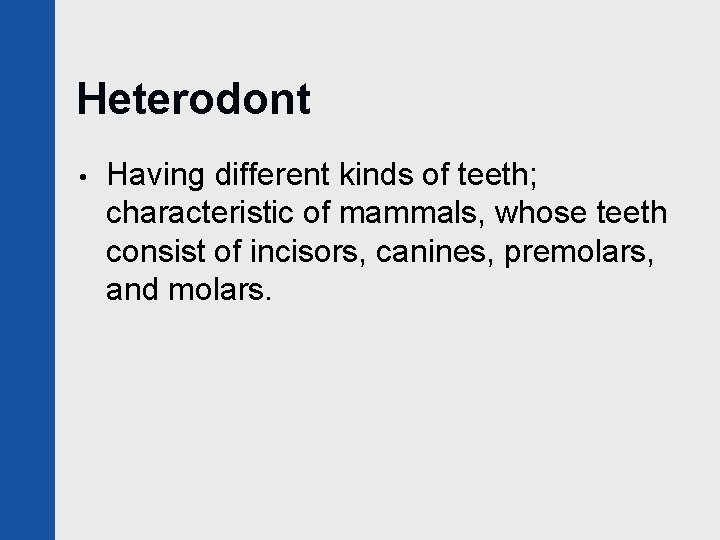 Heterodont • Having different kinds of teeth; characteristic of mammals, whose teeth consist of