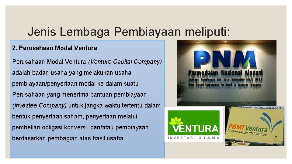 Jenis Lembaga Pembiayaan meliputi: 2. Perusahaan Modal Ventura (Venture Capital Company) adalah badan usaha