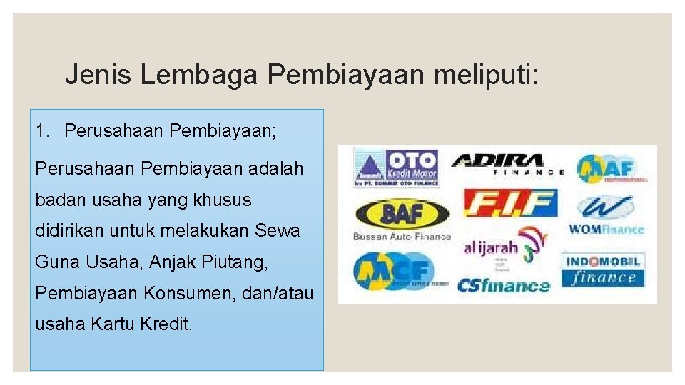 Jenis Lembaga Pembiayaan meliputi: 1. Perusahaan Pembiayaan; Perusahaan Pembiayaan adalah badan usaha yang khusus