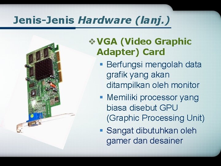 Jenis-Jenis Hardware (lanj. ) v VGA (Video Graphic Adapter) Card § Berfungsi mengolah data